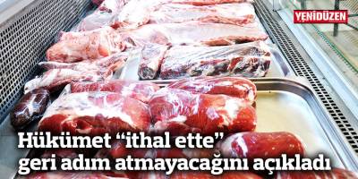 Hükümet "ithal ette" geri adım atmayacağını açıkladı