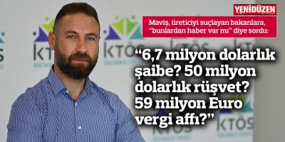“6,7 milyon dolarlık şaibe? 50 milyon dolarlık rüşvet? 59 milyon Euro vergi affı?”