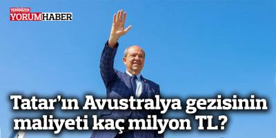 Tatar’ın Avustralya gezisinin maliyeti kaç milyon TL?