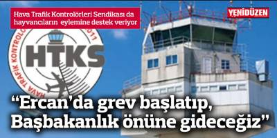 “Ercan’da gün boyu grev başlatıp, Başbakanlık önüne gideceğiz”