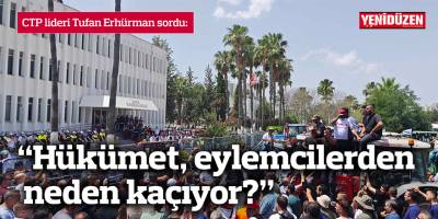 “Hükümet, eylemcilerden neden kaçıyor?”