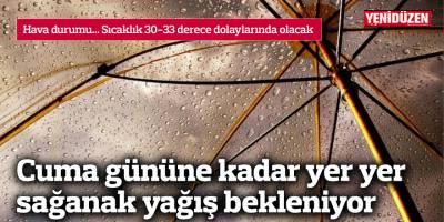 Cuma gününe kadar yer yer sağanak yağış bekleniyor