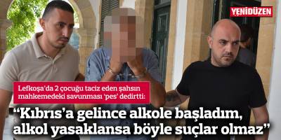 “Kıbrıs’a gelince alkole başladım, alkol yasaklansa böyle suçlar olmaz”