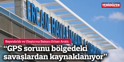 Arıklı: “GPS sorunu bölgedeki savaşlardan kaynaklanıyor”