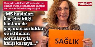“MS hastaları  İlaç eksikliği, hastanede yaşanan zorluklar ve istihdam  sorunlarıyla karşı karşıya...”