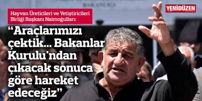 Naimoğulları: "Araçlarımızı çektik... Bakanlar Kurulu'ndan çıkacak sonuca göre hareket edeceğiz"