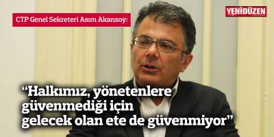 “Halkımız, yönetenlere güvenmediği için  gelecek olan ete de güvenmiyor”