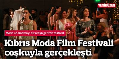Kıbrıs Moda Film Festivali coşkuyla gerçekleşti