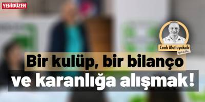 Bir kulüp, bir bilanço ve karanlığa alışmak!