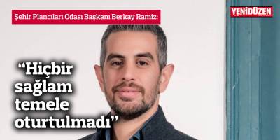 “Hiçbir sağlam temele oturtulmadı”