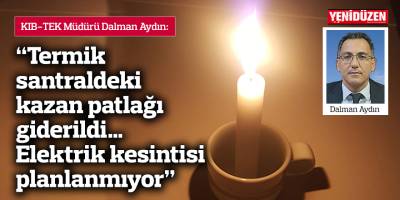 Aydın: “Termik santraldeki kazan patlağı giderildi…Elektrik kesintisi planlanmıyor”