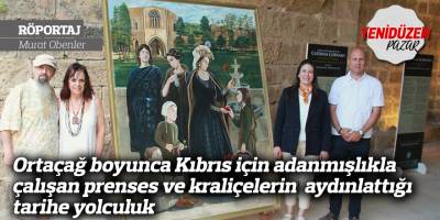 Ortaçağ boyunca Kıbrıs için adanmışlıkla çalışan prenses ve kraliçelerin  aydınlattığı tarihe yolculuk