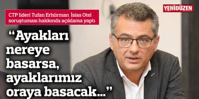 Erhürman: Ayakları nereye basarsa, ayaklarımız oraya basacak…