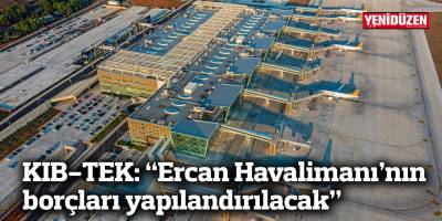 KIB-TEK: “Ercan Havalimanı’nın borçları yapılandırılacak”