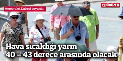 Hava sıcaklığı yarın 40 – 43 derece arasında olacak