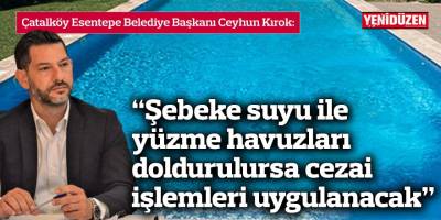“Şebeke suyu ile yüzme havuzları doldurulursa cezai işlemleri uygulanacak”