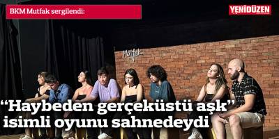 BKM Mutfak Kıbrıs, Yılmaz Erdoğan’ın yazdığı “Haybeden gerçeküstü aşk” isimli oyunu sahneye koydu.