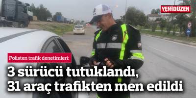 Polisten trafik denetimleri: 3 sürücü tutuklandı, 31 araç trafikten men edildi