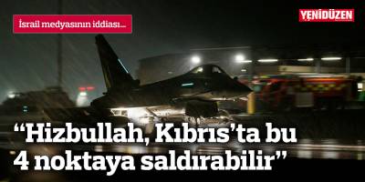“Hizbullah, Kıbrıs’ta bu 4 noktaya saldırabilir”