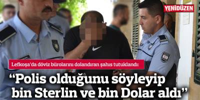 “Polis olduğunu söyleyip bin Sterlin ve bin Dolar aldı”