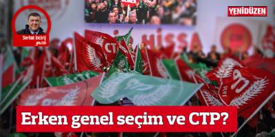 Erken genel seçim ve CTP?