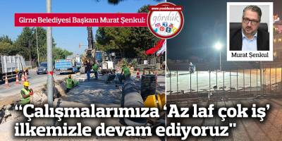 "Çalışmalarımıza 'Az laf çok iş' ilkemizle devam ediyoruz"