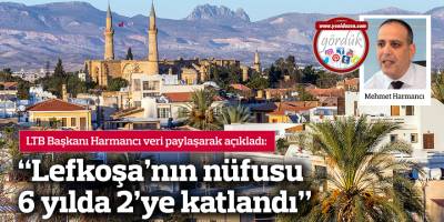 “Lefkoşa’nın nüfusu 6 yılda 2’ye katlandı”