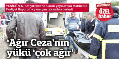 ‘Ağır Ceza’nın yükü ‘çok ağır’