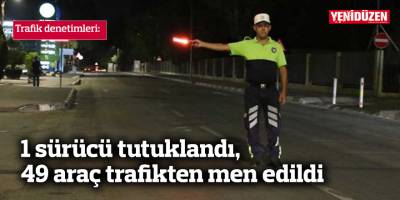 1 sürücü tutuklandı, 49 araç trafikten men edildi