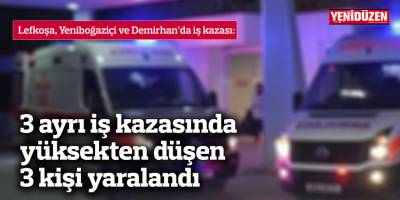 3 ayrı iş kazasında yüksekten düşen 3 kişi yaralandı