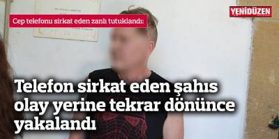 Telefon sirkat eden zanlı olay yerine tekrar dönünce yakalandı
