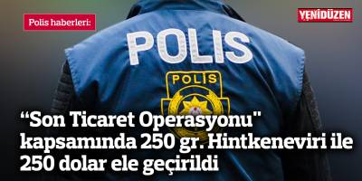 “Son Ticaret Operasyonu" kapsamında 250 gr. Hintkeneviri ile 250 dolar ele geçirildi