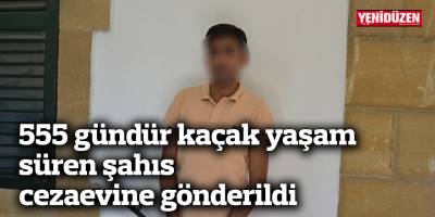 555 gündür kaçak yaşam  süren şahıs cezaevine gönderildi