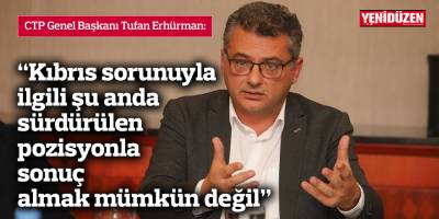 "Kıbrıs sorunuyla ilgili şu anda sürdürülen pozisyonla sonuç almak mümkün değil"