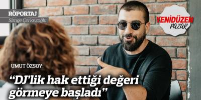 “DJ’lik hak ettiği değeri görmeye başladı”