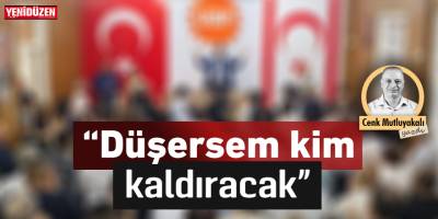 “Düşersem, kim kaldıracak”