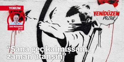 “Sana geç kalmışsam, zaman utansın”