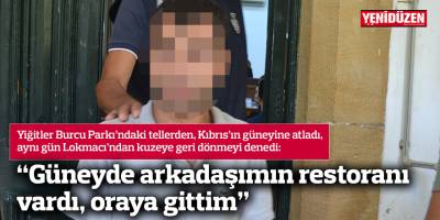 “Güneyde arkadaşımın restoranı vardı, oraya gittim”