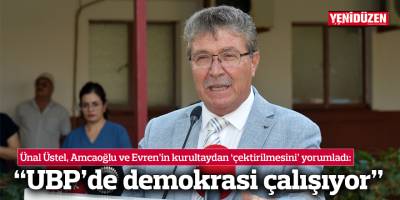 Ünal Üstel, Amcaoğlu ve Evren’in kurultaydan ‘çektirilmesini’ yorumladı: “UBP’de demokrasi çalışıyor”
