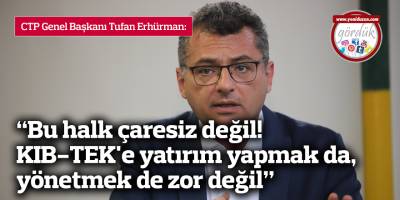 “Bu halk çaresiz değil! KIB-TEK'e  yatırım yapmak da, yönetmek de zor değil”