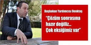 “Çözüm sonrasına hazır değiliz… Çok eksiğimiz var”
