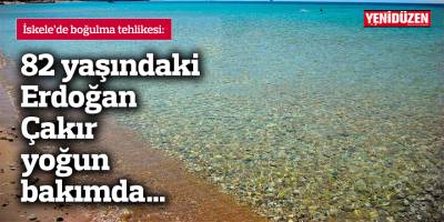 İskele’de boğulma tehlikesi geçiren 82 yaşındaki Erdoğan Çakır yoğun bakımda…