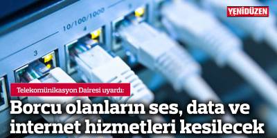 Borcu olanların ses, data ve internet hizmetleri kesilecek