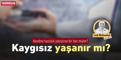 Kaygısız yaşanır mı?