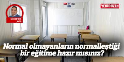 Normal olmayanların normalleştiği bir eğitime hazır mısınız?