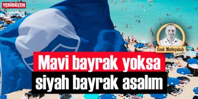 Mavi bayrak yoksa siyah bayrak asalım!