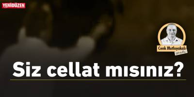 Siz cellat mısınız?