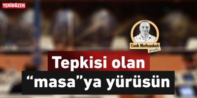 Tepkisi olan “masa”ya yürüsün!