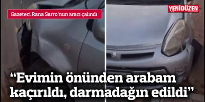 "Evimin önünden arabam kaçırıldı, darmadağın edildi"