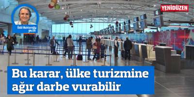 Bu karar, ülke turizmine ağır darbe vurabilir